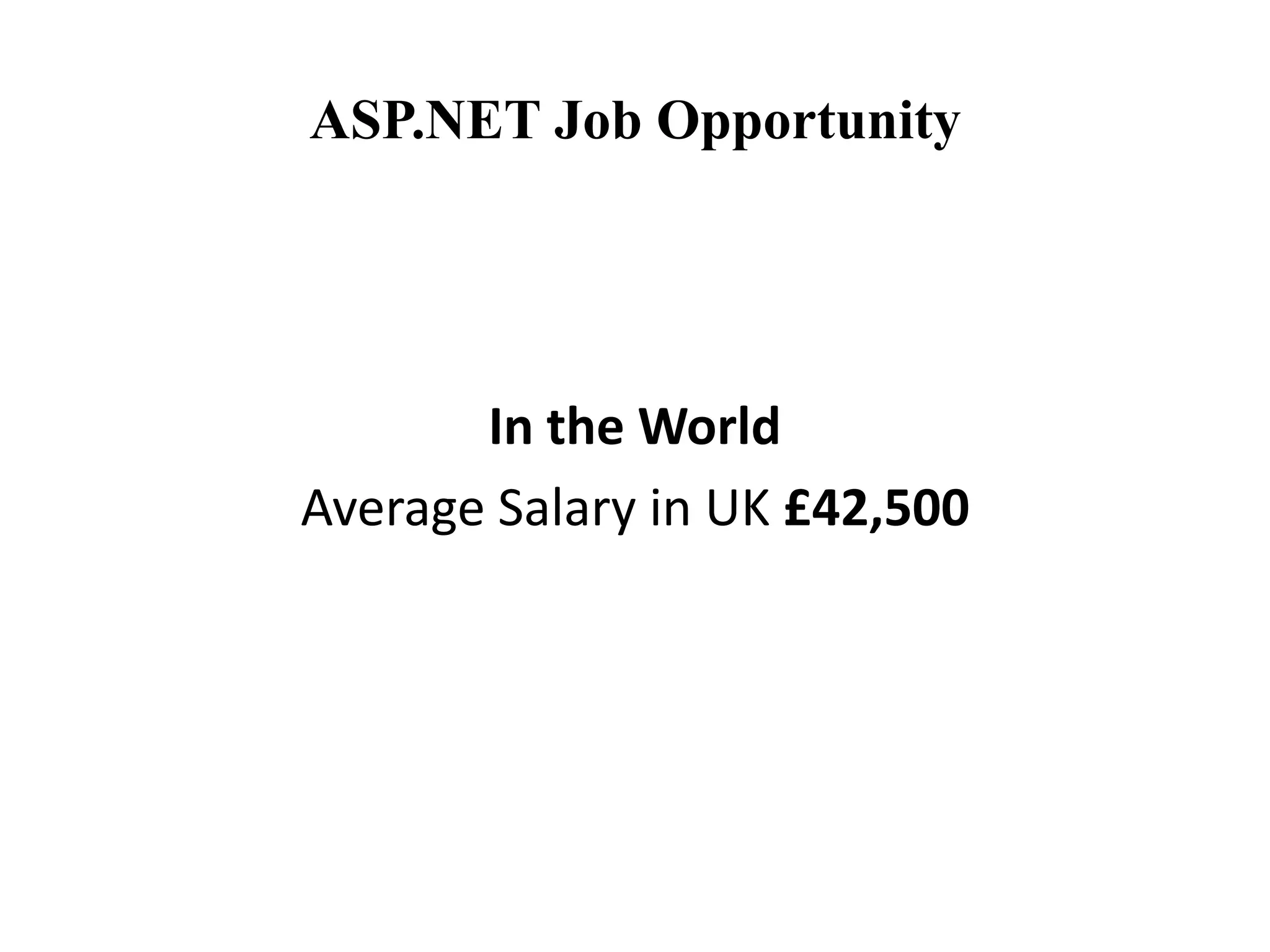 ASP.NET Job Opportunity
In the World
Average Salary in UK £42,500
 