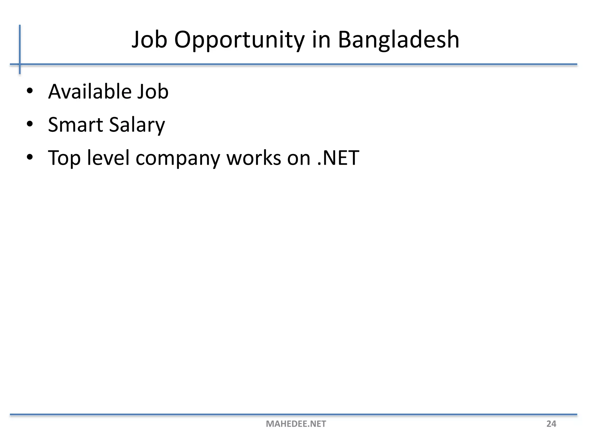 Job Opportunity in Bangladesh
• Available Job
• Smart Salary
• Top level company works on .NET
MAHEDEE.NET 24
 