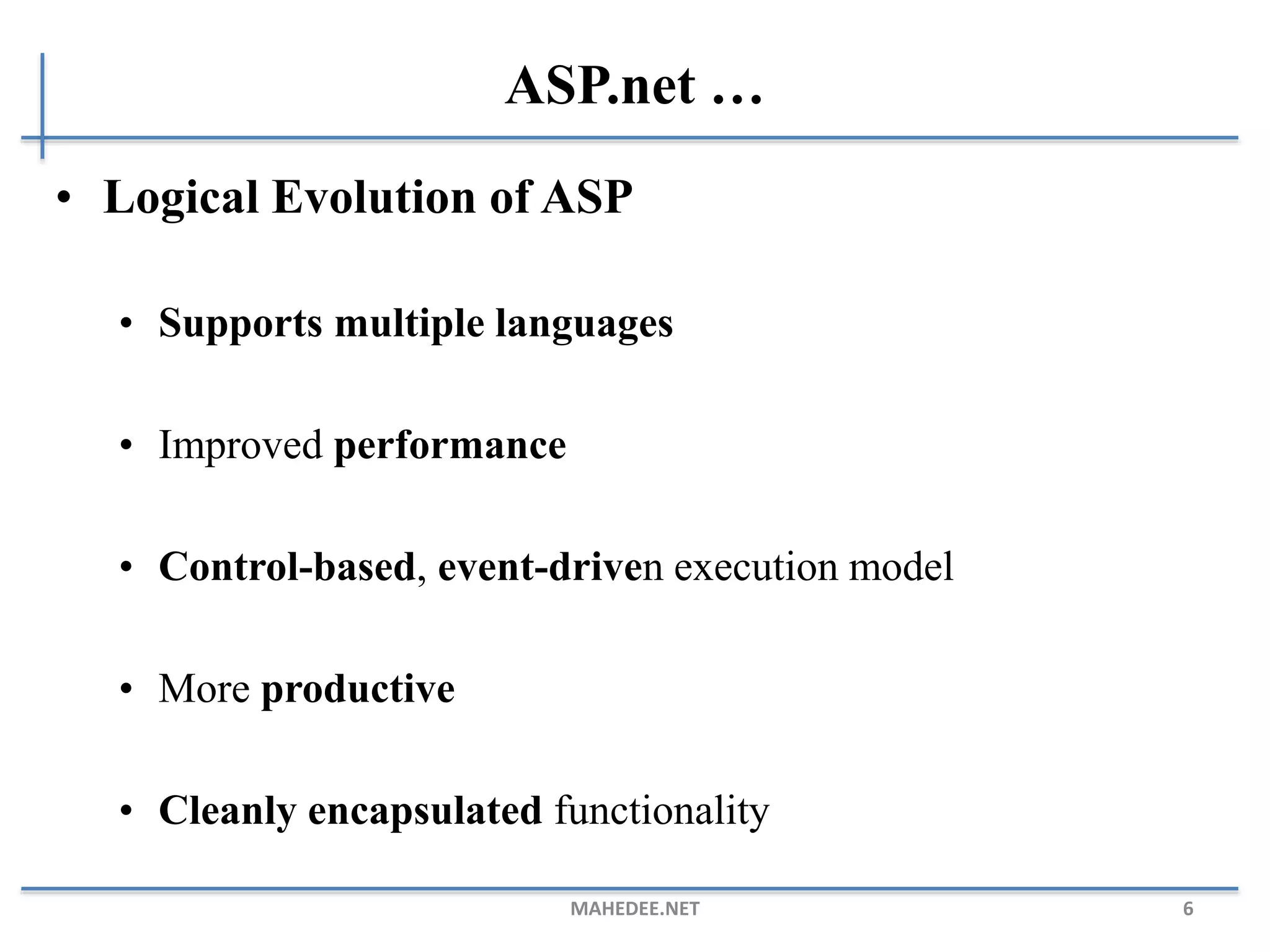 ASP.net …
• Logical Evolution of ASP
• Supports multiple languages
• Improved performance
• Control-based, event-driven execution model
• More productive
• Cleanly encapsulated functionality
MAHEDEE.NET 6
 