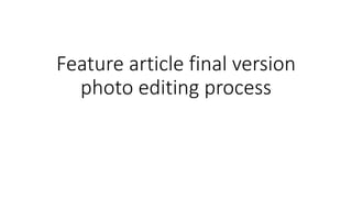 Feature article final version
photo editing process
 