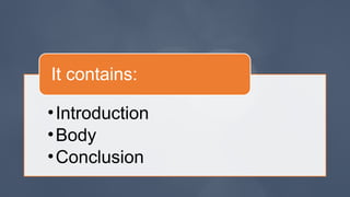•Introduction
•Body
•Conclusion
It contains:
 