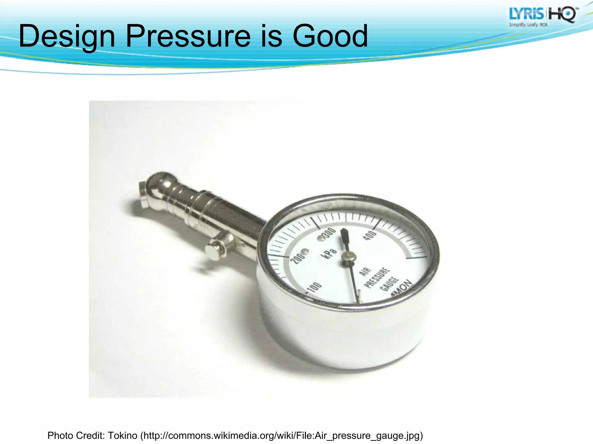 Design Pressure is Good




 Photo Credit: Tokino (http://commons.wikimedia.org/wiki/File:Air_pressure_gauge.jpg)
 