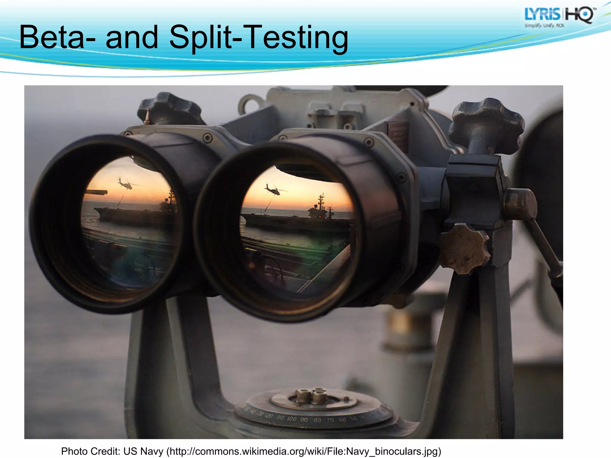 Beta- and Split-Testing




  Photo Credit: US Navy (http://commons.wikimedia.org/wiki/File:Navy_binoculars.jpg)
 