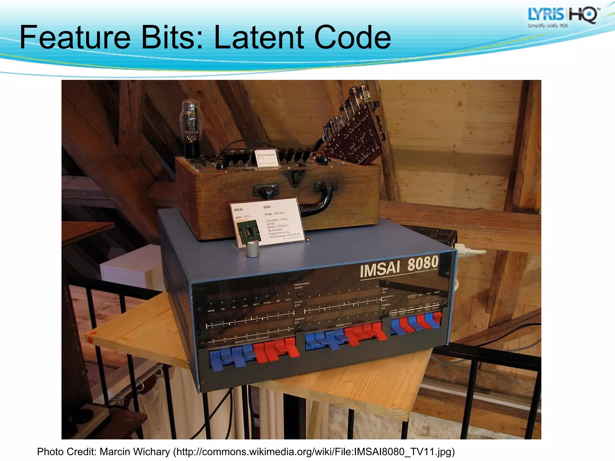 Feature Bits: Latent Code




 Photo Credit: Marcin Wichary (http://commons.wikimedia.org/wiki/File:IMSAI8080_TV11.jpg)
 