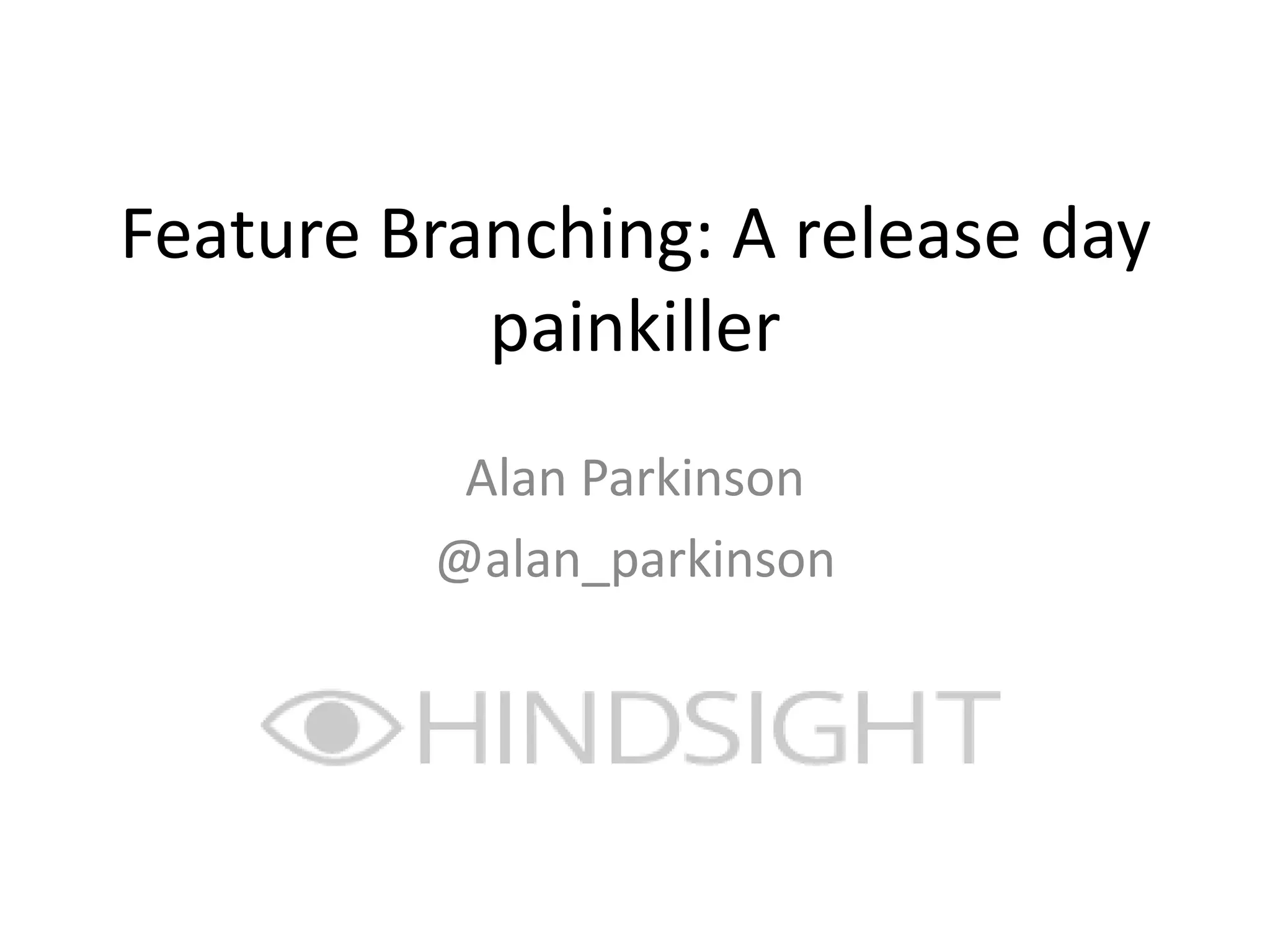 Feature Branching: A release day
painkiller
Alan Parkinson
@alan_parkinson