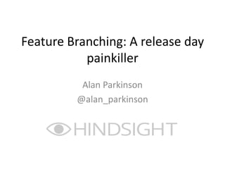 Feature Branching: A release day
           painkiller
          Alan Parkinson
         @alan_parkinson
 