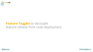 @tdpauw thinkinglabs.io
Feature Toggles to decouple
feature release from code deployment.
 