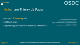@tdpauw thinkinglabs.io@tdpauw thinkinglabs.io
Hello, I am Thierry de Pauw
Founder of ThinkingLabs
CI/CD advocate
Engineer...