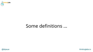 @tdpauw thinkinglabs.io
Some deﬁnitions ...
 