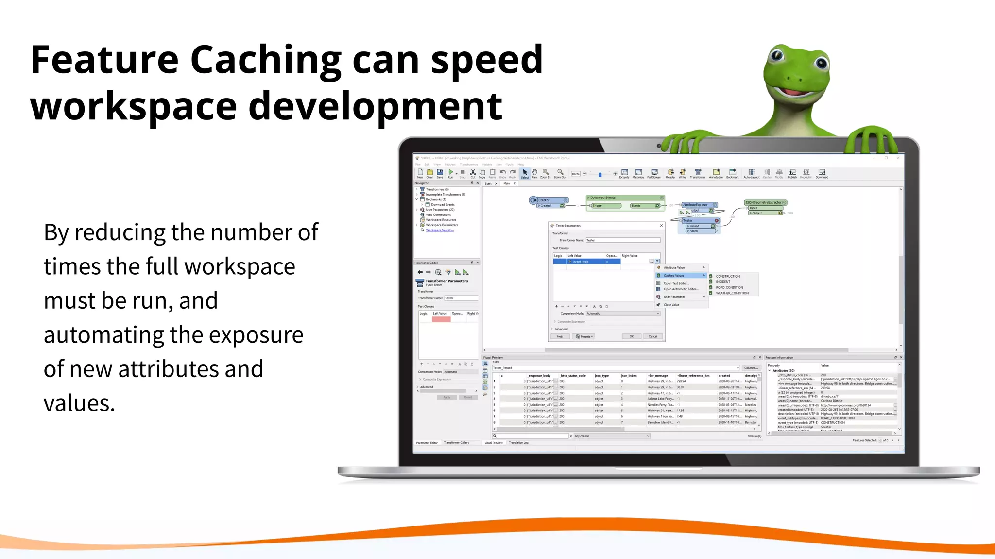 Feature Caching can speed
workspace development
By reducing the number of
times the full workspace
must be run, and
automating the exposure
of new attributes and
values.
 