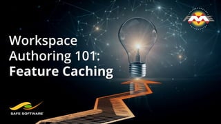 Workspace
Authoring 101:
Feature Caching
 