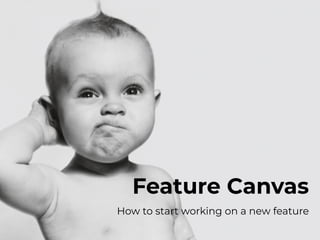 Feature Canvas
How to start working on a new feature
 