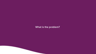 What is the problem?
 