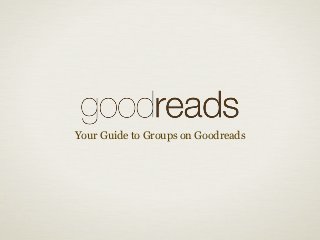 Your Guide to Groups on Goodreads
 