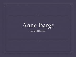 Anne Barge
Featured Designer

 