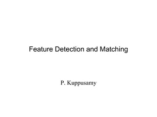 Feature Detection and Matching
P. Kuppusamy
 