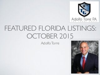 FEATURED FLORIDA LISTINGS:
OCTOBER 2015
AdolfoTorre
 