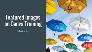 Featured Images
on Canva Training
Marice Sy
 