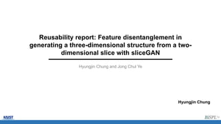 Reusability report: Feature disentanglement in
generating a three-dimensional structure from a two-
dimensional slice with sliceGAN
Hyungjin Chung and Jong Chul Ye
Hyungjin Chung
 