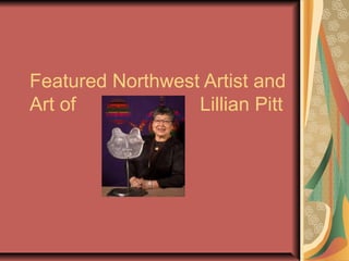 Featured Northwest Artist and
Art of
Lillian Pitt

 
