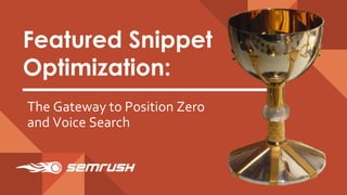 Featured Snippet
Optimization:
The Gateway to Position Zero
and Voice Search
 
