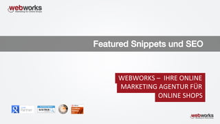 WEBWORKS	–		IHRE	ONLINE	
MARKETING	AGENTUR	FÜR	
ONLINE	SHOPS
Featured Snippets und SEO!
 