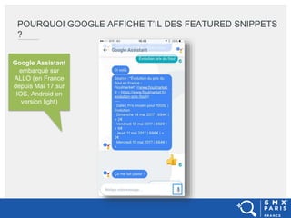 POURQUOI GOOGLE AFFICHE T’IL DES FEATURED SNIPPETS
?
Google Assistant
embarqué sur
ALLO (en France
depuis Mai 17 sur
IOS, ...