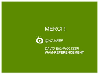 MERCI !
@WAMREF
DAVID EICHHOLTZER
WAM-RÉFÉRENCEMENT
 