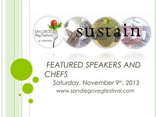 FEATURED SPEAKERS AND
CHEFS
Saturday, November 9th, 2013
www.sandiegovegfestival.com

 