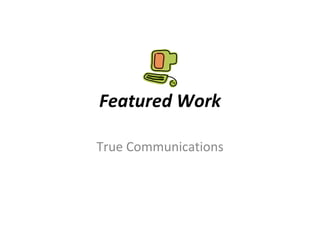 Featured Work True Communications 