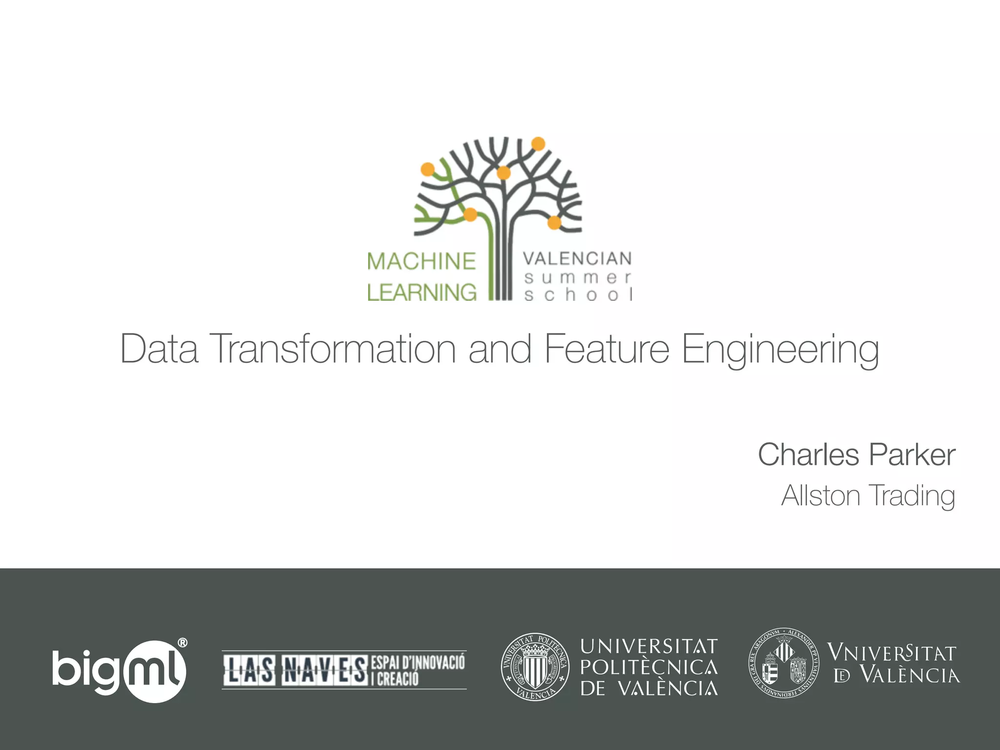 Data Transformation and Feature Engineering
Charles Parker
Allston Trading
 
