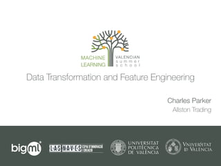 Data Transformation and Feature Engineering
Charles Parker
Allston Trading
 