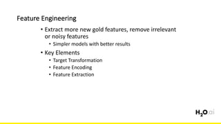 Feature	Engineering
6x	
• Extract	more	new	gold	features,	remove	irrelevant	
or	noisy	features	
• Simpler	models	with	better	results
• Key	Elements
• Target	Transformation
• Feature	Encoding
• Feature	Extraction
 