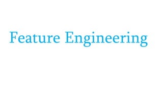 Feature Engineering
 