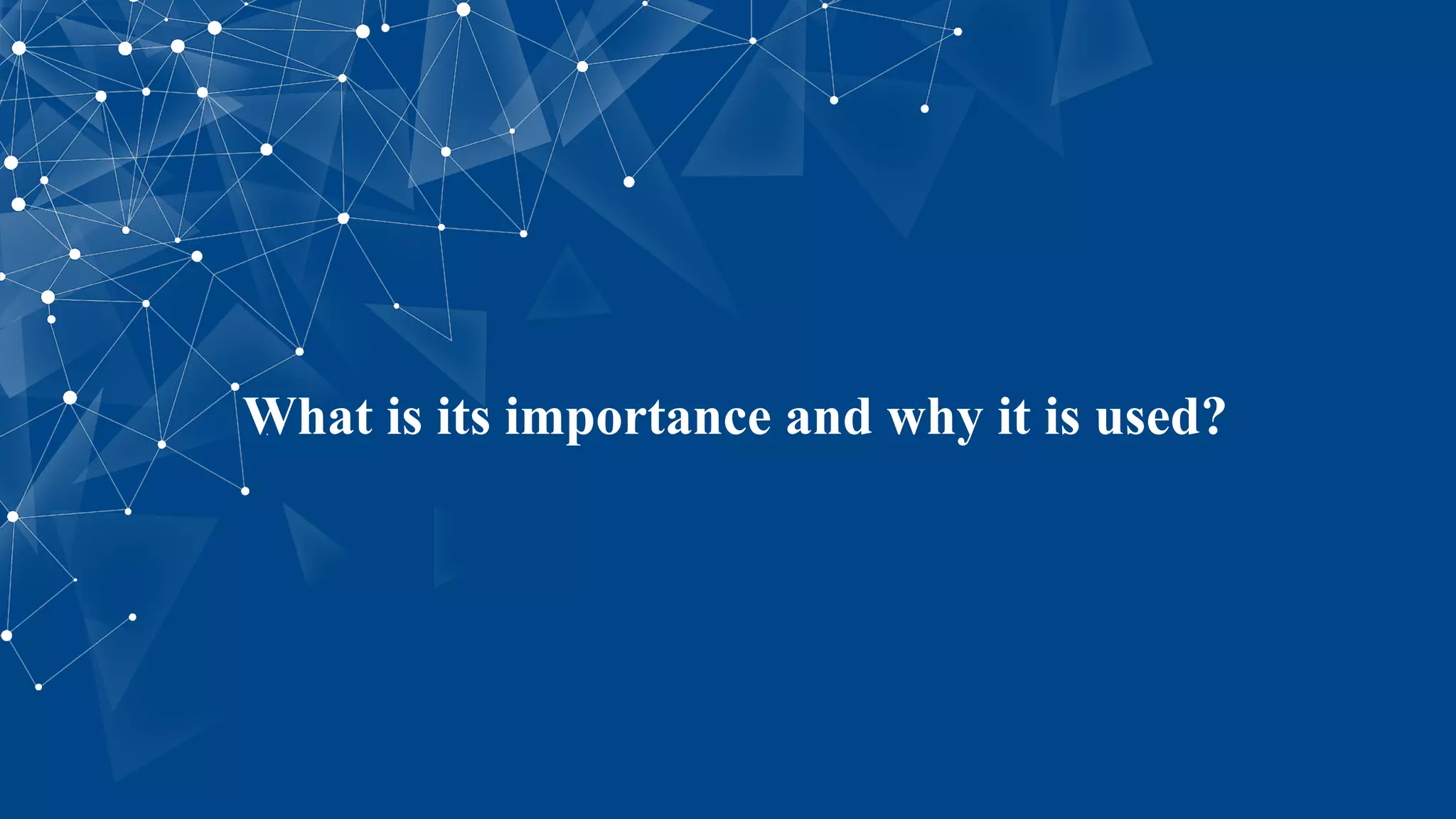 What is its importance and why it is used?
 