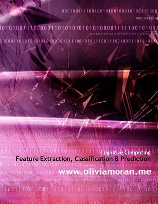Cognitive Computing
Feature Extraction, Classification & Prediction

              www.oliviamoran.me
 