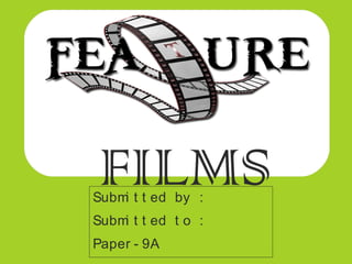 Submi t t ed by :
Submi t t ed t o :
Paper - 9A
FILMS
 