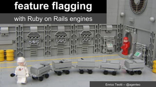 feature flagging
with Ruby on Rails engines
Enrico Teotti -- @agenteo
 