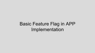 Basic Feature Flag in APP
Implementation
 
