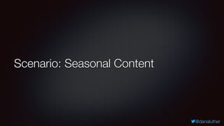 @danaluther
Scenario: Seasonal Content
 