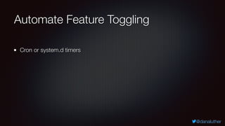 @danaluther
Automate Feature Toggling
Cron or system.d timers
 