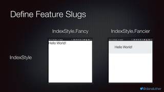 @danaluther
Define Feature Slugs
IndexStyle.Fancy IndexStyle.Fancier
IndexStyle
 