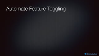@danaluther
Automate Feature Toggling
 
