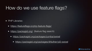 @danaluther
How do we use feature ﬂags?
PHP Libraries:
https://featureﬂags.io/php-feature-ﬂags/
https://packagist.org/ (fe...