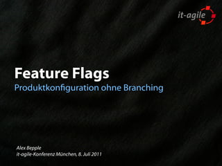 Feature Flags
Produktkonguration ohne Branching




Alex Bepple
it-agile-Konferenz München, 8. Juli 2011
 