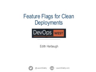 Feature Flags for Clean
Deployments
Edith Harbaugh
@LaunchDarkly LaunchDarkly.com
 