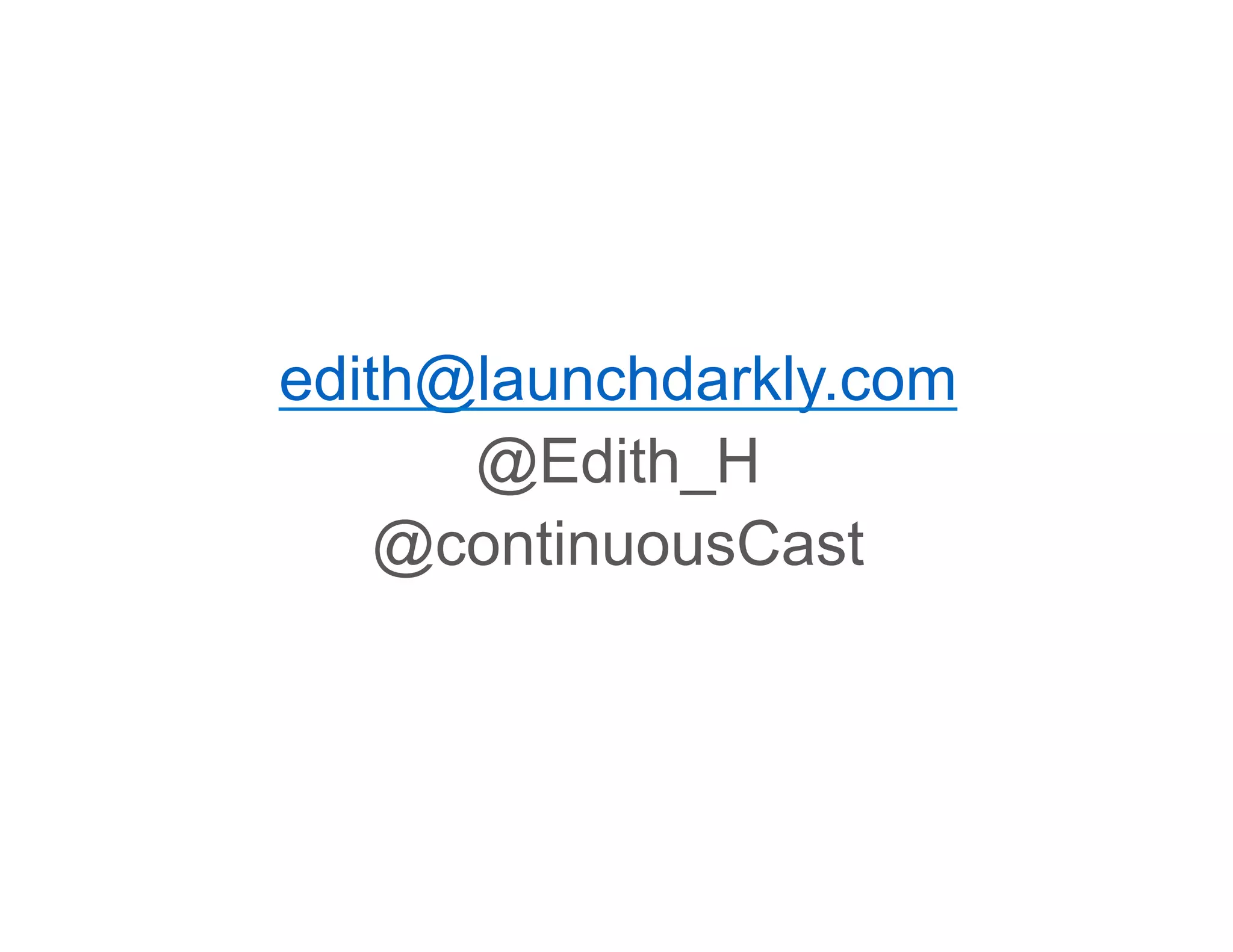 edith@launchdarkly.com
@Edith_H
@continuousCast
 