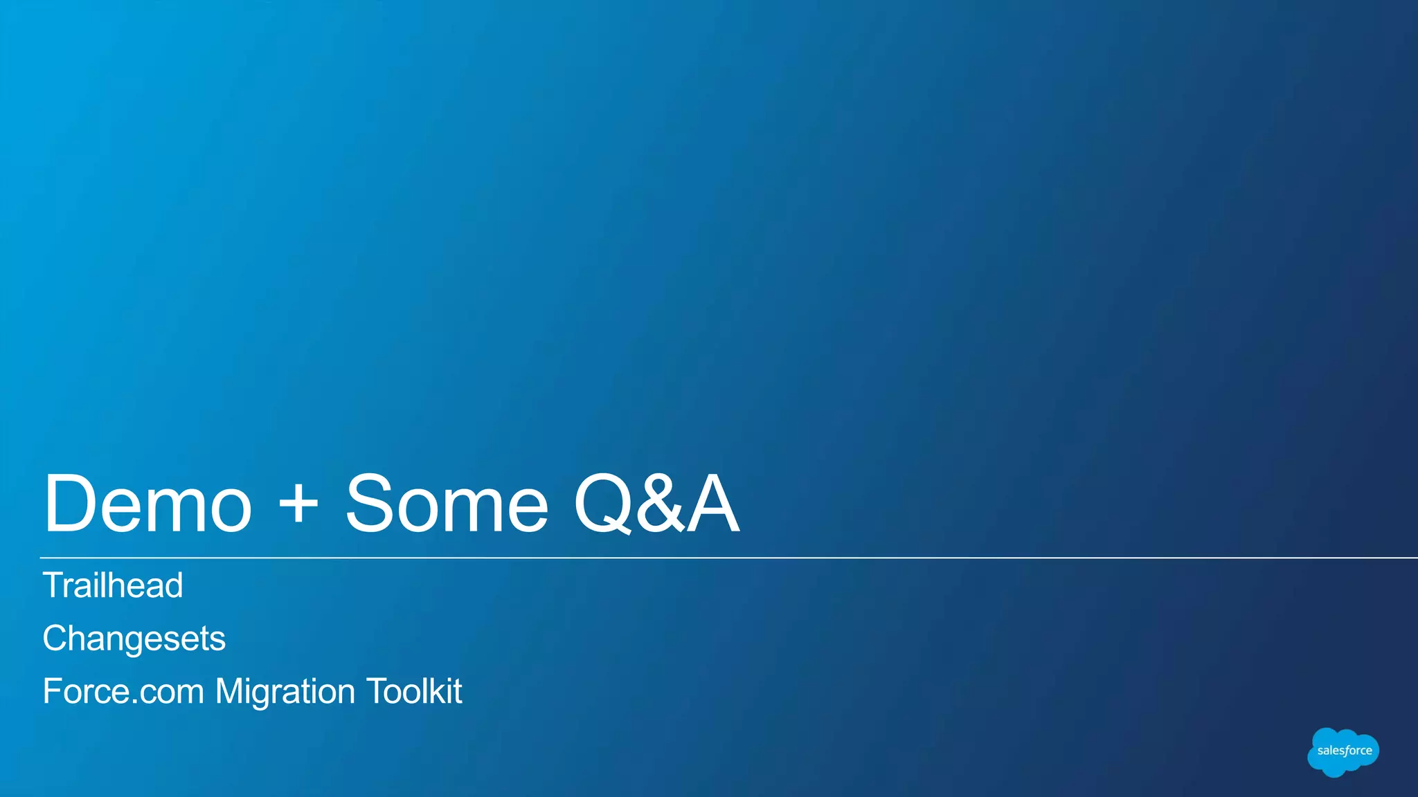 Demo + Some Q&A
Trailhead
Changesets
Force.com Migration Toolkit
 
