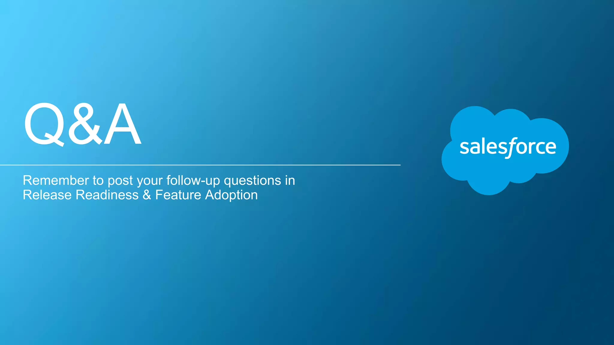 Q&A
Remember to post your follow-up questions in
Release Readiness & Feature Adoption
 