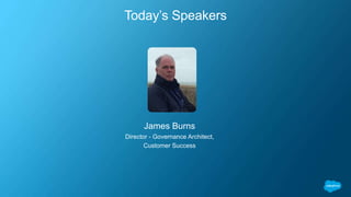 Today’s Speakers
James Burns
Director - Governance Architect,
Customer Success
 